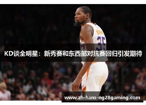KD谈全明星：新秀赛和东西部对抗赛回归引发期待