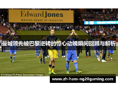 曼城领先被巴黎逆转的惊心动魄瞬间回顾与解析