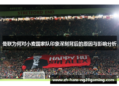 曼联为何对小麦国家队印象深刻背后的原因与影响分析