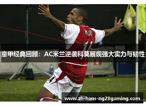 意甲经典回顾：AC米兰逆袭科莫展现强大实力与韧性