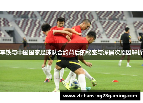 李铁与中国国家足球队合约背后的秘密与深层次原因解析