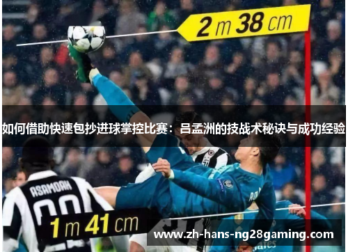 如何借助快速包抄进球掌控比赛：吕孟洲的技战术秘诀与成功经验