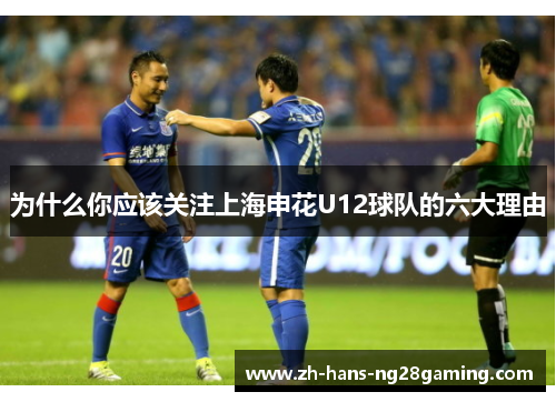 为什么你应该关注上海申花U12球队的六大理由