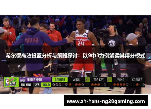 希尔德高效投篮分析与策略探讨：以9中3为例解读其得分模式