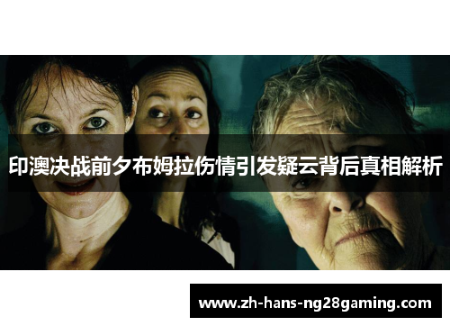 印澳决战前夕布姆拉伤情引发疑云背后真相解析