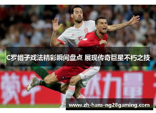 C罗帽子戏法精彩瞬间盘点 展现传奇巨星不朽之技