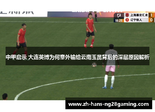 中甲启示 大连英博为何意外输给云南玉昆背后的深层原因解析