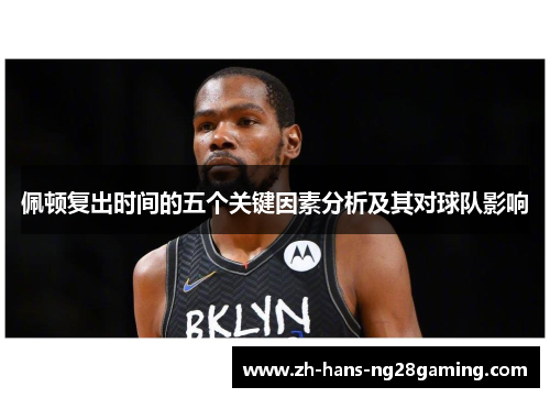 佩顿复出时间的五个关键因素分析及其对球队影响