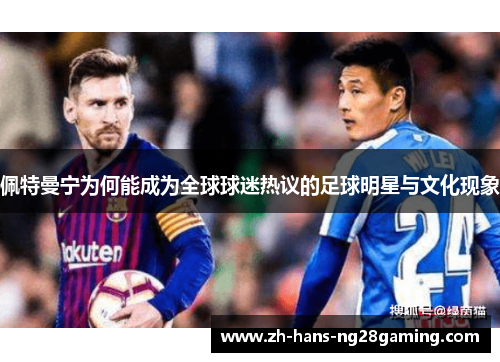 佩特曼宁为何能成为全球球迷热议的足球明星与文化现象