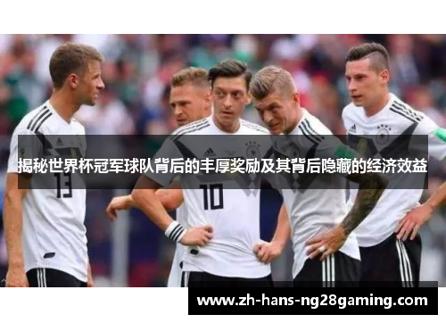 揭秘世界杯冠军球队背后的丰厚奖励及其背后隐藏的经济效益