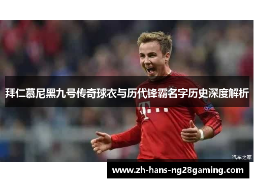 拜仁慕尼黑九号传奇球衣与历代锋霸名字历史深度解析