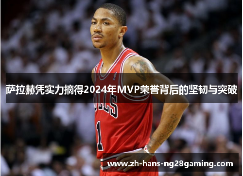 萨拉赫凭实力摘得2024年MVP荣誉背后的坚韧与突破