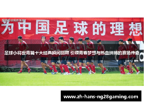 足球小将世青篇十大经典瞬间回顾 引领青春梦想与热血拼搏的赛场传奇
