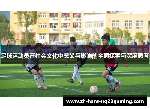 足球运动员在社会文化中意义与影响的全面探索与深度思考