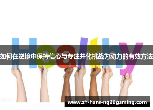 如何在逆境中保持信心与专注并化挑战为动力的有效方法