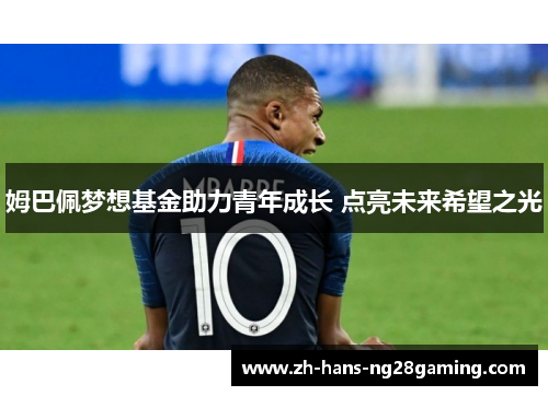 姆巴佩梦想基金助力青年成长 点亮未来希望之光