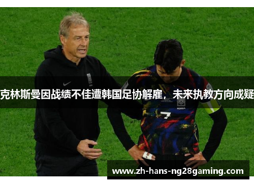 克林斯曼因战绩不佳遭韩国足协解雇，未来执教方向成疑