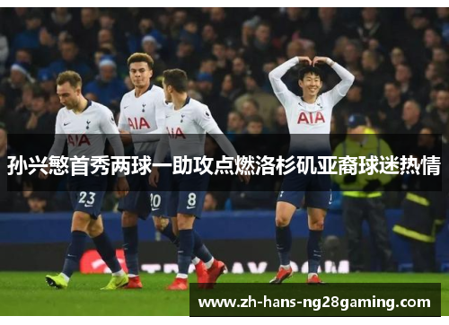 孙兴慜首秀两球一助攻点燃洛杉矶亚裔球迷热情