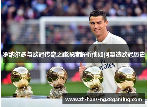 罗纳尔多与欧冠传奇之路深度解析他如何塑造欧冠历史